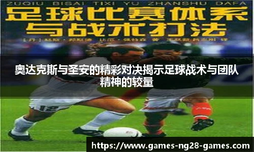 奥达克斯与圣安的精彩对决揭示足球战术与团队精神的较量